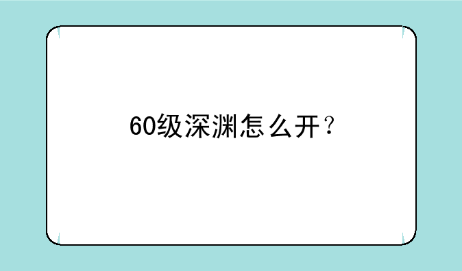 60级深渊怎么开？