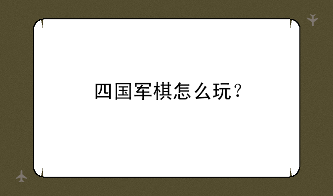 四国军棋怎么玩？