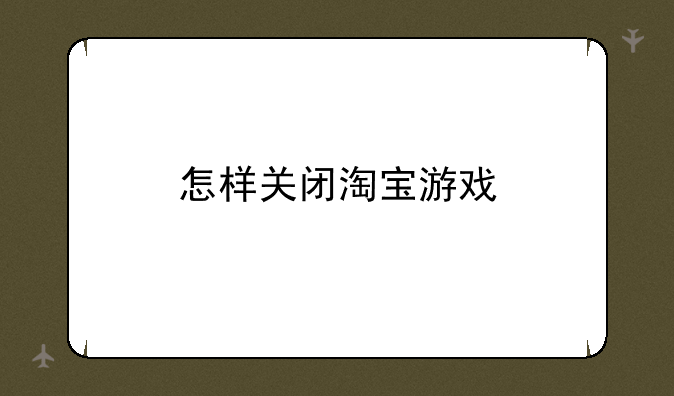 怎样关闭淘宝游戏