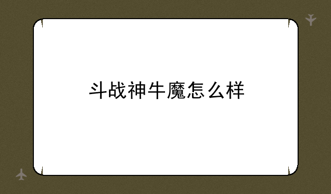 斗战神牛魔怎么样