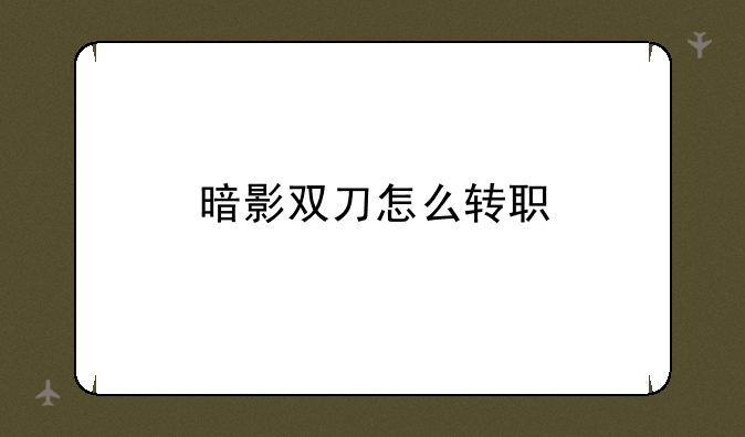 暗影双刀怎么转职