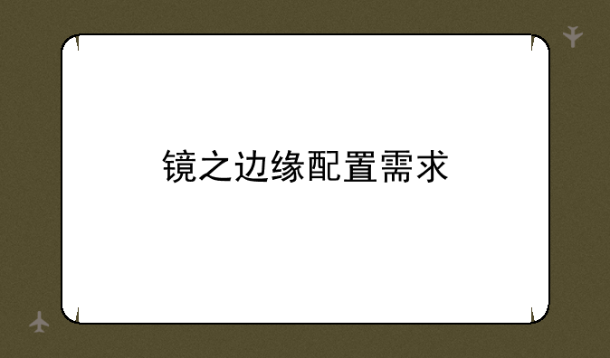 镜之边缘配置需求