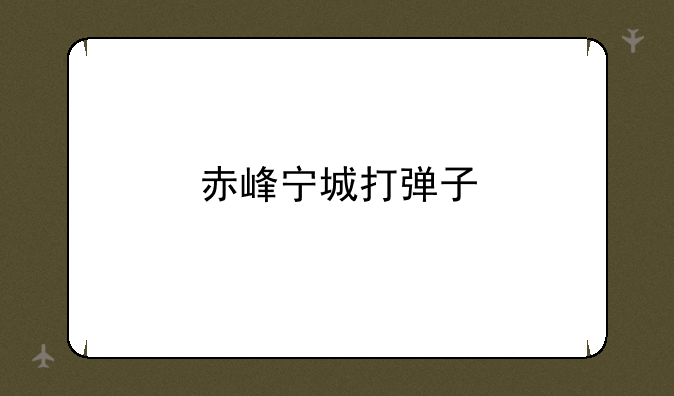 赤峰宁城打弹子
