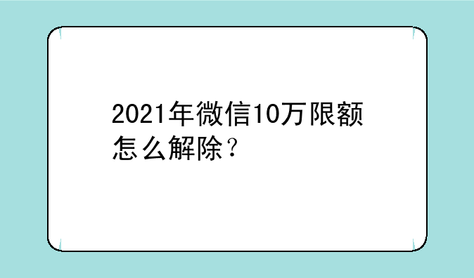2021年微信10万限额怎么解除？