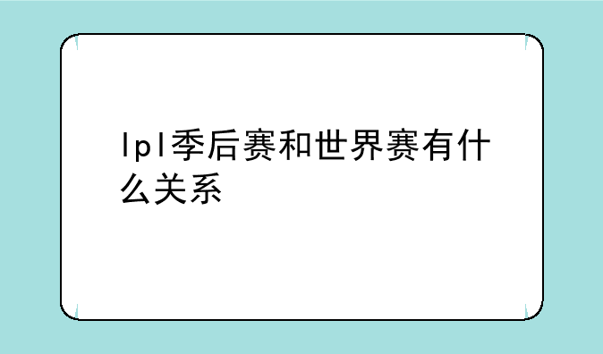 lpl季后赛和世界赛有什么关系