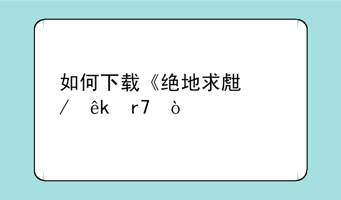 如何下载《绝地求生》亚服？