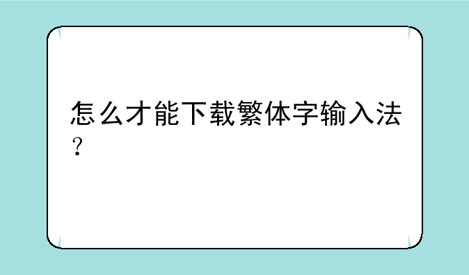 怎么才能下载繁体字输入法？