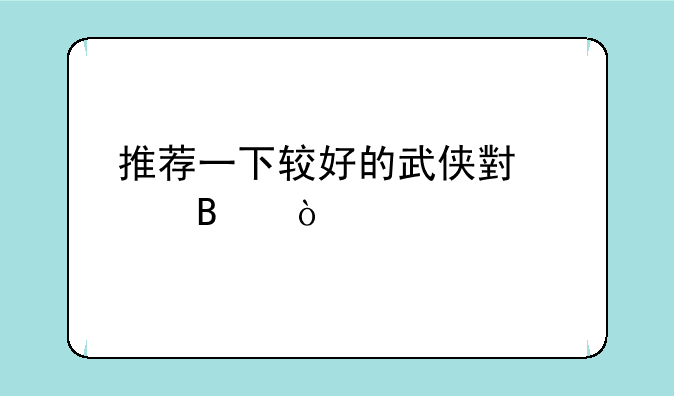 推荐一下较好的武侠小说吧！