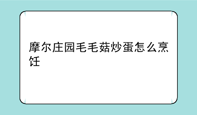 摩尔庄园毛毛菇炒蛋怎么烹饪