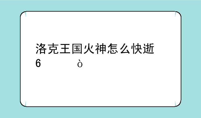 洛克王国火神怎么快速升级？