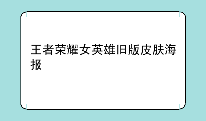 王者荣耀女英雄旧版皮肤海报