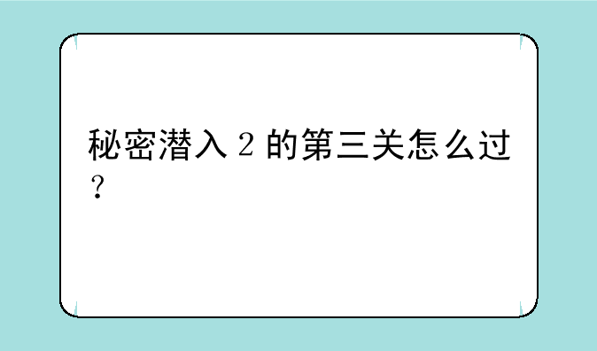 秘密潜入２的第三关怎么过？