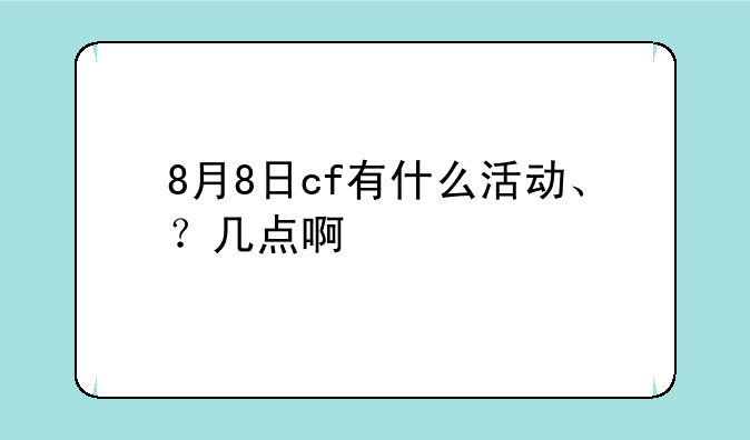 8月8日cf有什么活动、？几点啊/