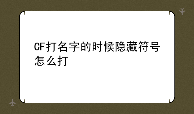 CF打名字的时候隐藏符号怎么打