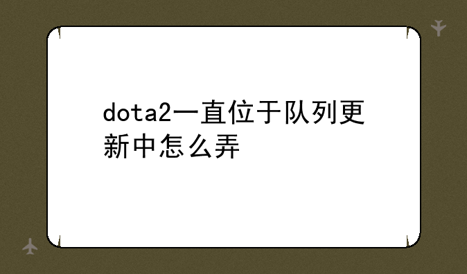 dota2一直位于队列更新中怎么弄