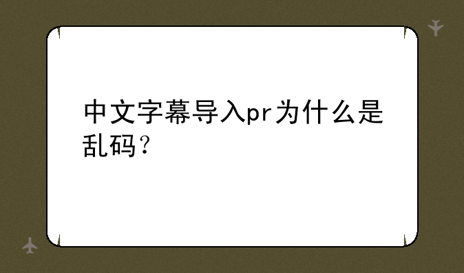 中文字幕导入pr为什么是乱码？