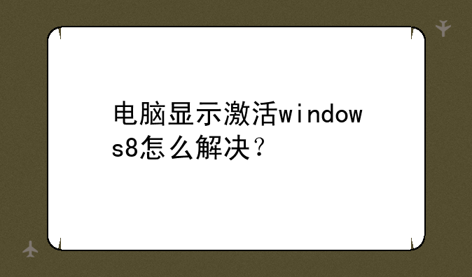 电脑显示激活windows8怎么解决？