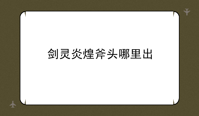 剑灵炎煌斧头哪里出