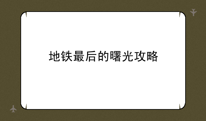 地铁最后的曙光攻略