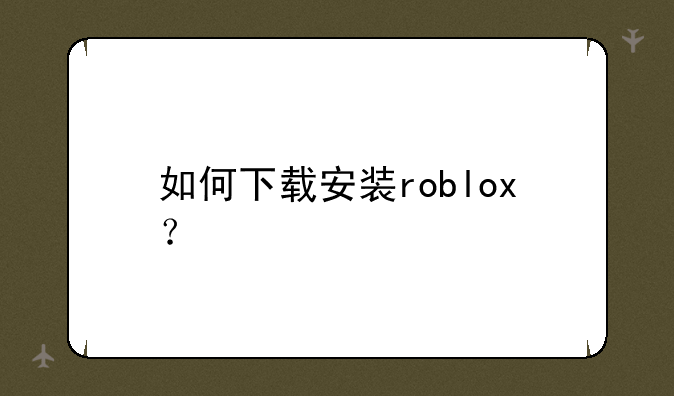如何下载安装roblox？