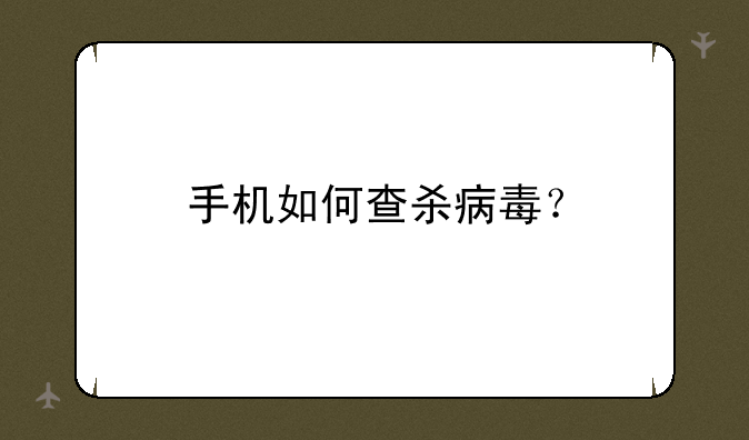 手机如何查杀病毒？