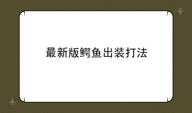 最新版鳄鱼出装打法