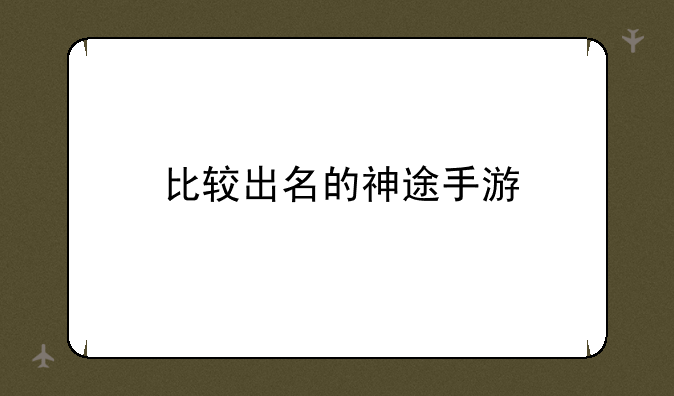 比较出名的神途手游