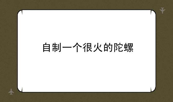 自制一个很火的陀螺