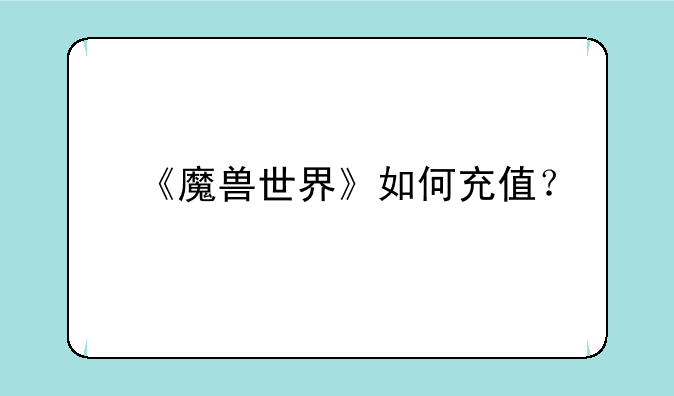 《魔兽世界》如何充值？