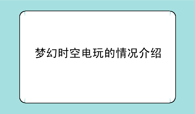 梦幻时空电玩的情况介绍