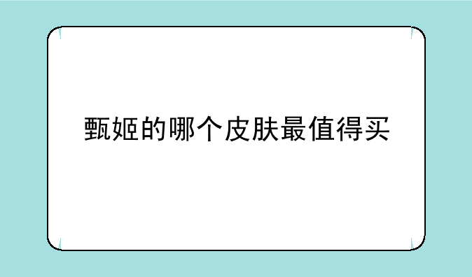 甄姬的哪个皮肤最值得买