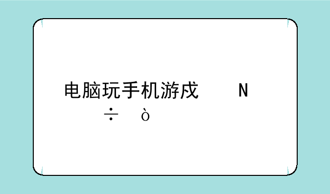 电脑玩手机游戏哪个好？