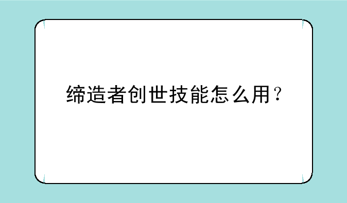 缔造者创世技能怎么用？
