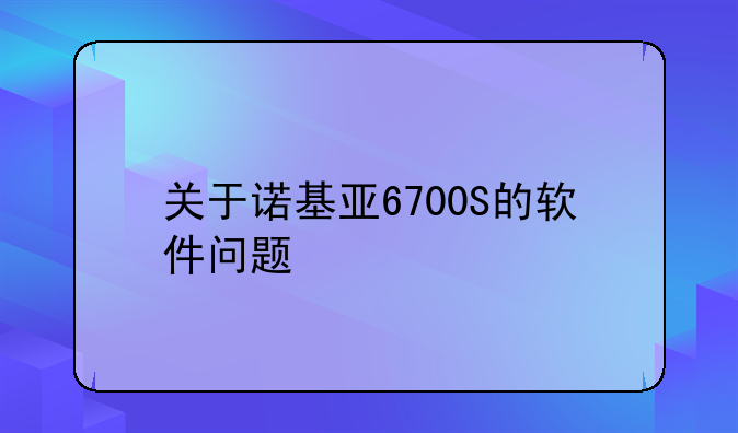 关于诺基亚6700S的软件问题