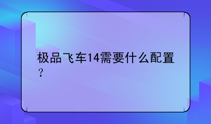 极品飞车14需要什么配置？