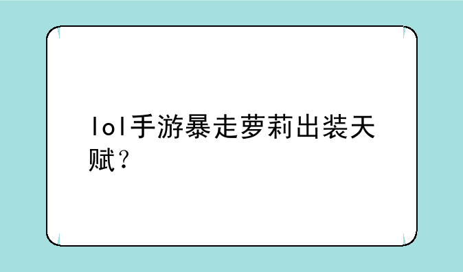 lol手游暴走萝莉出装天赋？