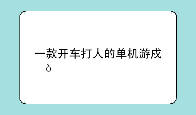 一款开车打人的单机游戏？