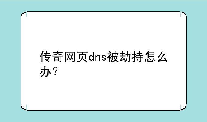 传奇网页dns被劫持怎么办？