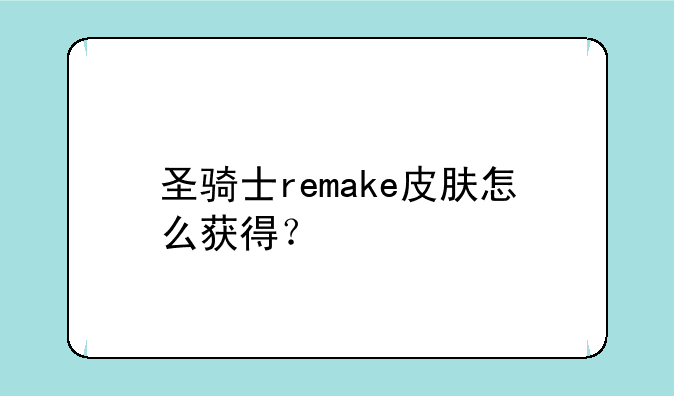 圣骑士remake皮肤怎么获得？