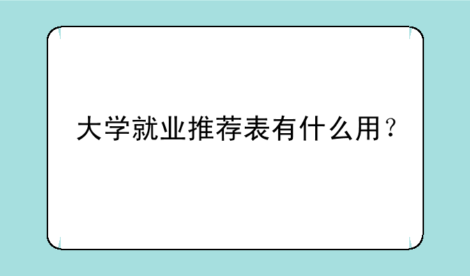 大学就业推荐表有什么用？