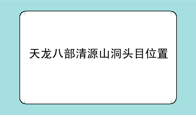 天龙八部清源山洞头目位置
