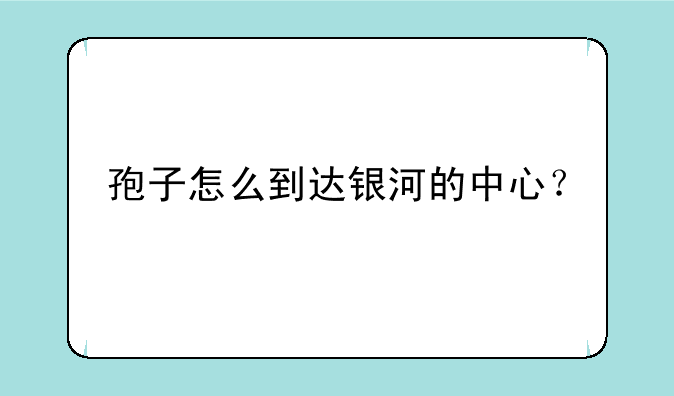 孢子怎么到达银河的中心？