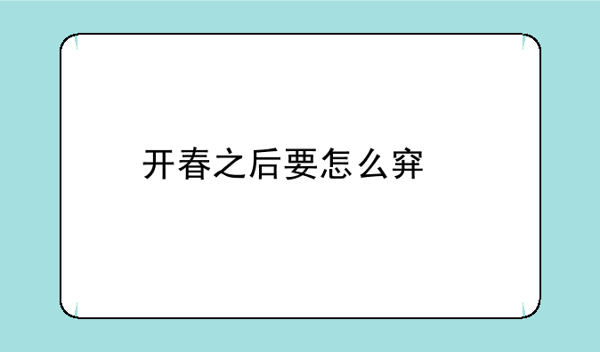 开春之后要怎么穿才好看？