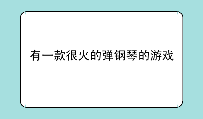 有一款很火的弹钢琴的游戏