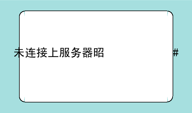 未连接上服务器是什么情况