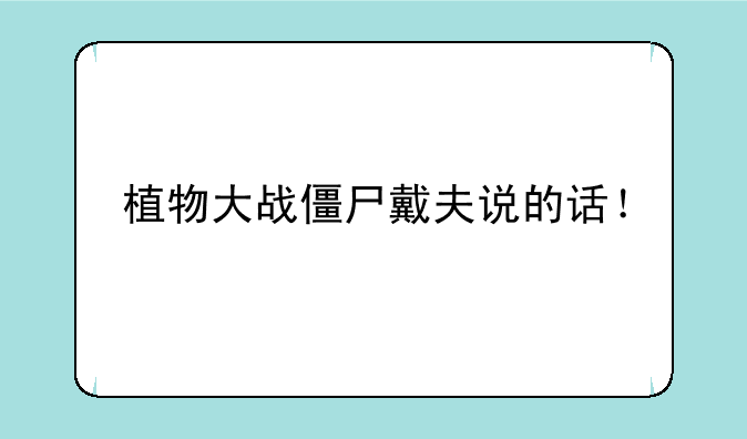 植物大战僵尸戴夫说的话！