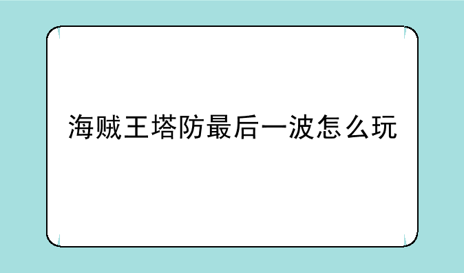 海贼王塔防最后一波怎么玩