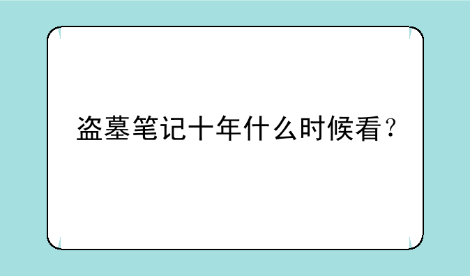 盗墓笔记十年什么时候看？