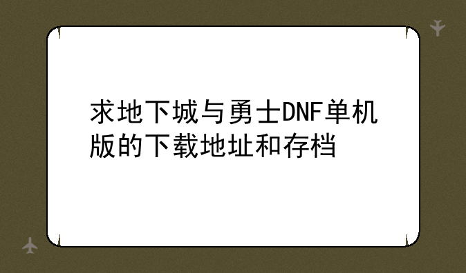 求地下城与勇士DNF单机版的下载地址和存档