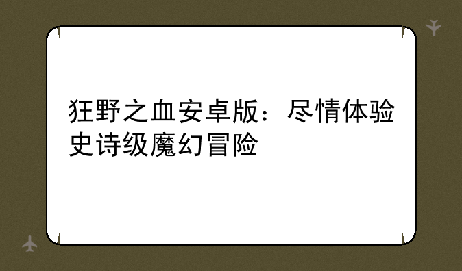 狂野之血安卓版：尽情体验史诗级魔幻冒险